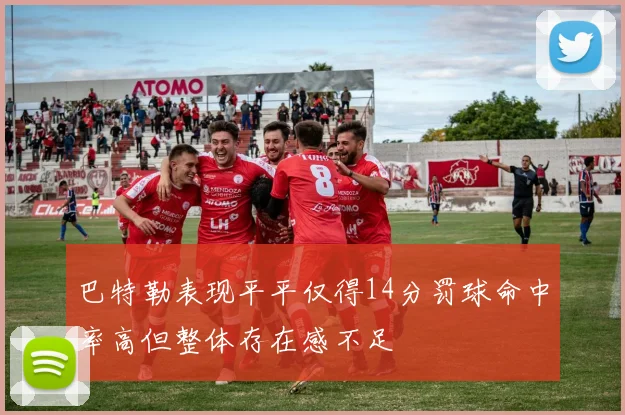 巴特勒表现平平仅得14分罚球命中率高但整体存在感不足
